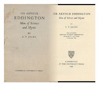 Sir Arthur Eddington,  Man of science and mystic (The second Arthur Stanley Eddington Memorial lecture) L. P Jacks Books