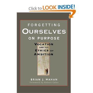 Forgetting Ourselves on Purpose Vocation and the Ethics of Ambition (9780470621684) Brian J. Mahan, Robert Coles Books