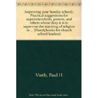 Improving your Sunday school; Practical suggestions for superintendents, pastors, and others whose duty it is to supervise the teaching of religion(Handybooks for church school leaders) Paul H Vieth Books