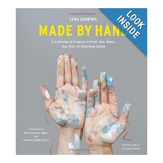 Lena Corwin's Made by Hand A Collection of Projects to Print, Sew, Weave, Dye, Knit, or Otherwise Create Lena Corwin 9781617690594 Books