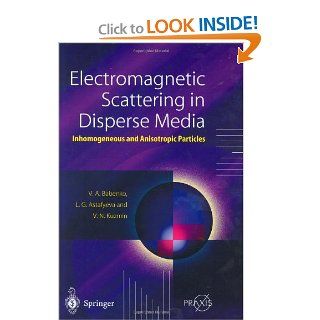 Electromagnetic Scattering in Disperse Media Inhomogeneous and Anisotropic Particles (Springer Praxis Books / Environmental Sciences) Victor A. Babenko, Ludmila G. Astafyeva, Vladimir N. Kuzmin 9783540436492 Books