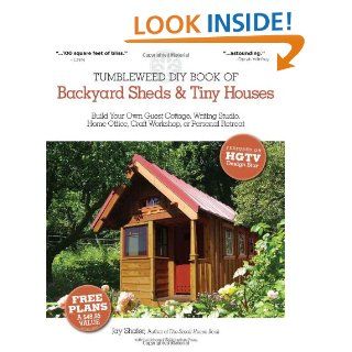 The Tumbleweed DIY Book of Backyard Sheds and Tiny Houses Build your own guest cottage, writing studio, home office, craft workshop, or personal retreat Jay Shafer 9781565237049 Books