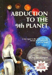 Abduction to the 9th planet A true report by the author who was physically abducted to another planet Michel Desmarquet Books