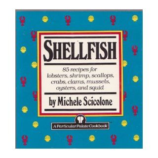 Shellfish 85 recipes for lobsters, shrimp, scallops, crabs, clams mussels, oysters, and squid (Particular Palate Cookbook) Michele Scicolone 9780517573372 Books