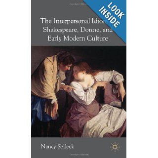 The Interpersonal Idiom in Shakespeare, Donne and Early Modern Culture Nancy Selleck 9781403999061 Books