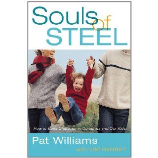 Souls of Steel How to Build Character in Ourselves and Our Kids Pat Williams, Jim Denney 9780446579735 Books