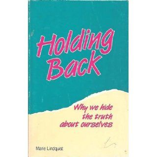 Holding Back  Why We Hide the Truth about Ourselves Marie Lindquist 9780894864193 Books