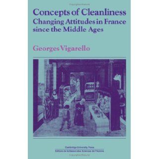 Concepts of Cleanliness Changing Attitudes in France since the Middle Ages (Past and Present Publications) Georges Vigarello, Jean Birrell 9780521342483 Books