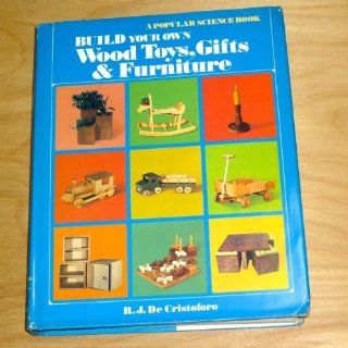 Build Your Own Wood Toys, Gifts and Furniture R.J. DeCristoforo 9780442218836 Books