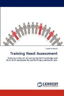 Training Need Assessment Training is the act of increasing the knowledge and skills of an employee for performing a particular job. (9783659133053) Swati Pokhriyal Books