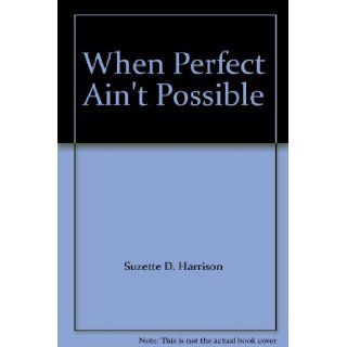 When Perfect Ain't Possible Suzette D. Harrison 9780739436257 Books