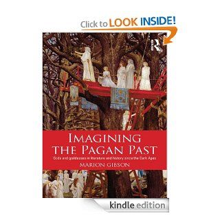 Imagining the Pagan Past Gods and Goddesses in Literature and History since the Dark Ages eBook Marion Gibson Kindle Store