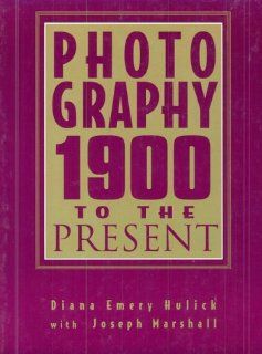 Photography 1900 to the Present (9780132540957) Diana Emery Hulick, Joseph Marshall Books