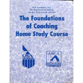 USA Swimming and The American Swimming Coaches Association present The Foundations of Coaching Home Study Course USA Swimming, ASCA Books