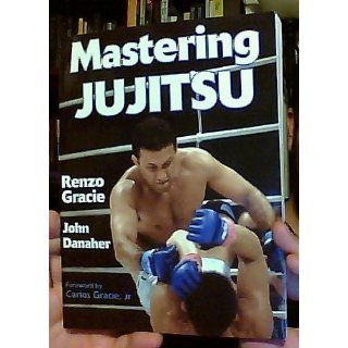 Mastering Jujitsu (Mastering Martial Arts Series) Renzo Gracie, John Danaher, Jr. Carlos Gracie 9780736044042 Books