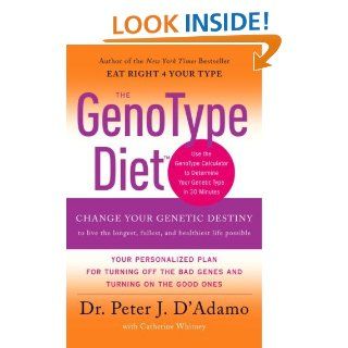 The GenoType Diet Change Your Genetic Destiny to live the longest, fullest and healthiest life possible eBook Dr Peter J. D'Adamo, Catherine Whitney Kindle Store