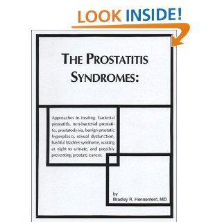 The Prostatitis Syndromes Approaches to Treating Bacterial Prostatitis, Non Bacterial Prostatitis, Prostatodynia, Benign Prostatic Hyperplasia,And Possibly Preventing Prostate Cancer Bradley Hennenfent 9780971745407 Books