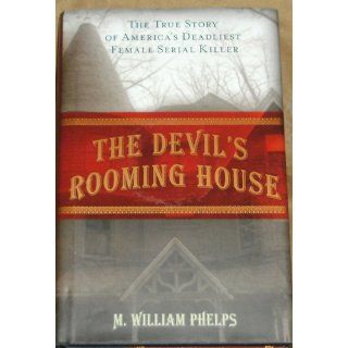 The Devil's Rooming House The True Story of America's Deadliest Female Serial Killer M. William Phelps 9781599216010 Books