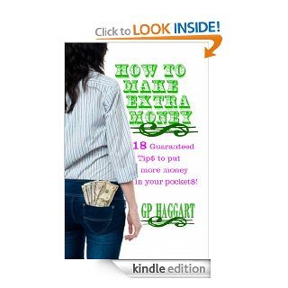 How to make Extra Money 18 Guaranteed Tip$ to put more money in your pocket$ eBook G.P. Haggart Kindle Store
