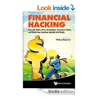 Financial HackingEvaluate Risks, Price Derivatives, Structure Trades, and Build Your Intuition Quickly and Easily   Kindle edition by Philip Maymin. Professional & Technical Kindle eBooks @ .