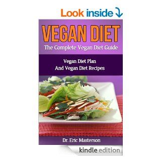 Vegan Diet The Complete Vegan Diet Guide Vegan Diet Plan And Vegan Diet Recipes To Burn Fat Naturally, Eliminate Toxins Quickly, Boost Metabolism AndVegan Diet Foods, Vegan Diet Cookbooks) eBook Dr. Eric Masterson Kindle Store