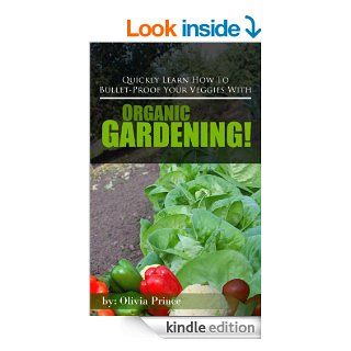 Quickly Learn How To Bullet Proof Your Veggies With Organic Gardening   Kindle edition by Olivia Prince. Crafts, Hobbies & Home Kindle eBooks @ .