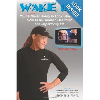 Wake Up You're Probably Never Going to Look Like That How to be Happier, Healthier and Imperfectly Fit SECOND EDITION Michelle Pearl, Kai Hibbard 9780615386317 Books