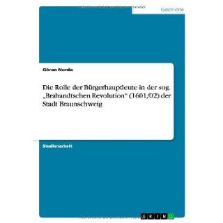 Die Rolle Der Burgerhauptleute in Der Sog. Brabandtschen Revolution (1601/02) Der Stadt Braunschweig (German Edition) G. Ran Norda, Goran Norda 9783640536313 Books