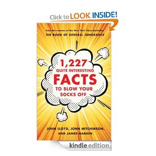 1,227 Quite Interesting Facts to Blow Your Socks Off eBook John Lloyd, John Mitchinson, James Harkin Kindle Store