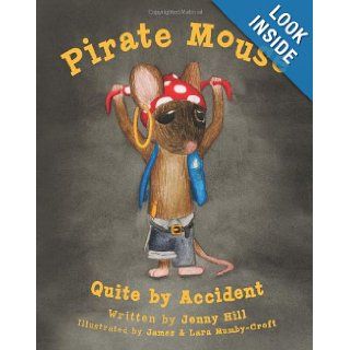Pirate Mouse Quite By Accident Jenny Hill, James & Lara Mumby Croft 9781480046931 Books