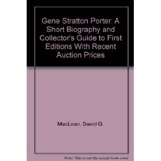 Gene Stratton Porter A Short Biography and Collector's Guide to First Editions With Recent Auction Prices David G. MacLean 9780917902048 Books