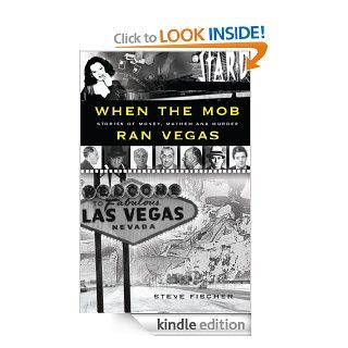 When the Mob Ran Vegas Stories of Money, Mayhem and Murder eBook Steve Fischer Kindle Store