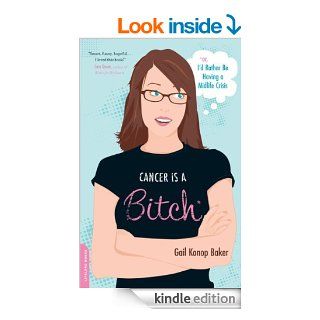 Cancer Is a Bitch Or, I'd Rather Be Having a Midlife Crisis   Kindle edition by Gail Konop Baker. Professional & Technical Kindle eBooks @ .