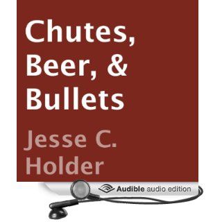 Chutes, Beer, & Bullets Not Your Grandpa's War Story (Audible Audio Edition) Jesse C. Holder, Greg Barrett Books