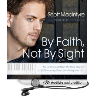 By Faith, Not By Sight The Inspirational Story of a Blind Prodigy, a Life Threatening Illness, and an Unexpected Gift (Audible Audio Edition) Scott MacIntyre, Todd MacIntyre Books