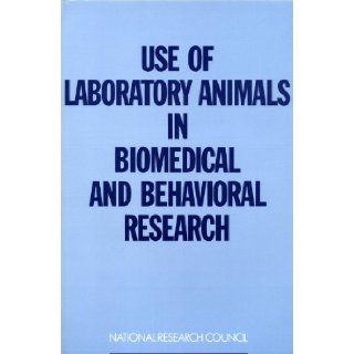 Use of Laboratory Animals in Biomedical and Behavioral Research Committee on the Use of Laboratory Animals in Biomedical and Behavioral Research, Commission on Life Sciences, Institute for Laboratory Animal Research, Institute of Medicine, National Resear