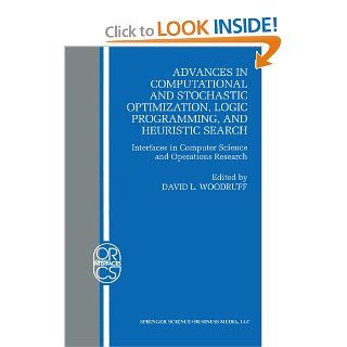 Advances in Computational and Stochastic Optimization, Logic Programming, and Heuristic Search Interfaces in Computer Science and Operations ResearchResearch/Computer Science Interfaces Series) David L. Woodruff 9780792380788 Books