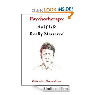 Psychotherapy As If Life Really Mattered eBook Christopher Alan  Anderson Kindle Store