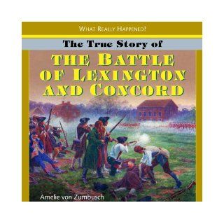 The True Story of the Battle of Lexington and Concord (What Really Happened?) Amelie Von Zumbusch 9781404244801  Kids' Books