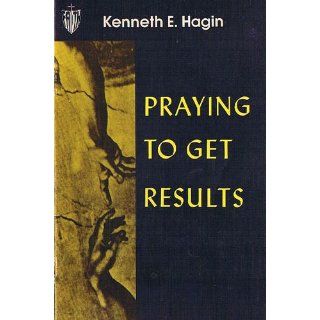 Praying to Get Results (9780892760138) Kenneth E. Hagin Books