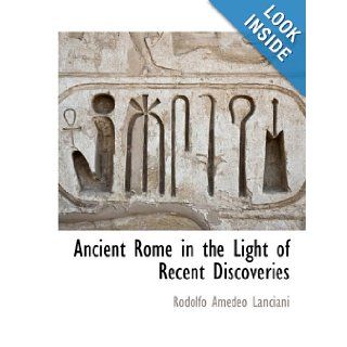 Ancient Rome in the Light of Recent Discoveries Rodolfo Amedeo Lanciani 9781117889979 Books