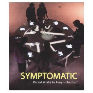 Symptomatic Recent Works by Perry Hoberman Siegfried Zielinski, Timothy Druckrey, Christian Viveros Faune, Perry Hoberman, Patrick Henry 9780948489211 Books