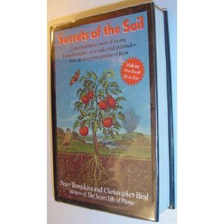 Secrets of the Soil A Fascinating Account of Recent Breakthroughs  Scientific and Spiritual  That Can Save Your Garden or Farm Peter Tompkins, Christopher Bird 9780060158170 Books