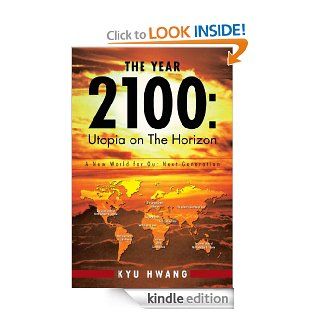 THE YEAR 2100 Utopia on The Horizon A New World for Our Next Generation eBook KYU HWANG Kindle Store