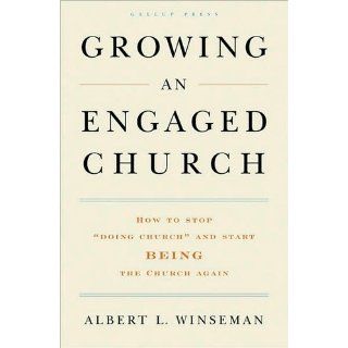 Growing an Engaged Church How to Stop "Doing Church" and Start Being the Church Again Albert L. Winseman D.Min. 9781595620149 Books