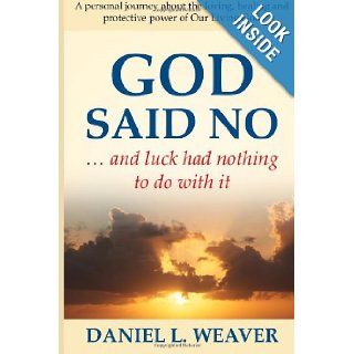 God Said No And Luck Had Nothing To Do With It Mr. Daniel L. Weaver 9781482559446 Books