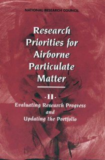 Research Priorities for Airborne Particulate Matter II. Evaluating Research Progress and Updating the Portfolio (v. 2) Committee on Research Priorities for Airborne Particulate Matter, Board on Environmental Studies and Toxicology, Commission on Life Sci