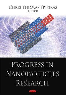 Progress in Nanoparticles Research Chris Thomas Frisiras, Stuart Allison, Maria Dolores Bermudez, Anna V. Bychkova 9781604567052 Books