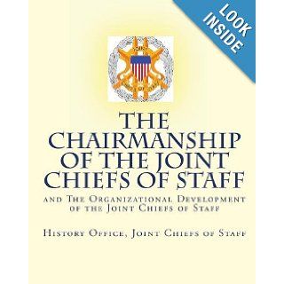 The Chairmanship of the Joint Chiefs of Staff and The Organizational Development of the Joint Chiefs of Staff History Office Joint Chiefs of Staff 9781442161481 Books