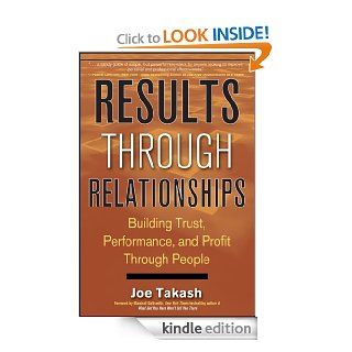 Results Through Relationships Building Trust, Performance, and Profit Through People eBook Joe Takash Kindle Store